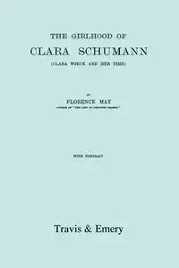 The Girlhood Of Clara Schumann. Clara Wieck And Her Time. [Facsimile of 1912 edition]. - May Florence