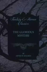 The Glorious Mystery - Arthur Machen