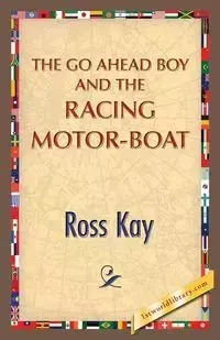 The Go Ahead Boy and the Racing Motor-Boat - Kay Ross
