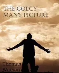 The Godly Man's Picture - Thomas Jr. Watson