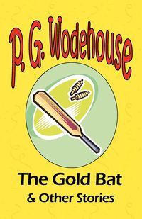 The Gold Bat & Other Stories - From the Manor Wodehouse Collection, a selection from the early works of P. G. Wodehouse - Wodehouse P. G.