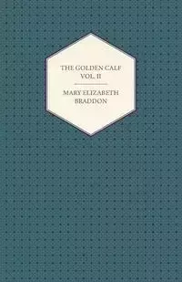 The Golden Calf Vol. II - Mary Elizabeth Braddon