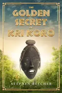 The Golden Secret of Kri Koro - Stephen Belcher