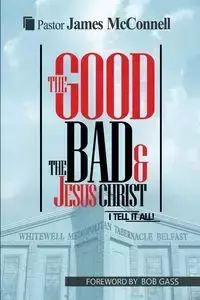 The Good, The Bad and Jesus Christ - James McConnell