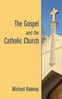 The Gospel and the Catholic Church - Arthur Michael Ramsey