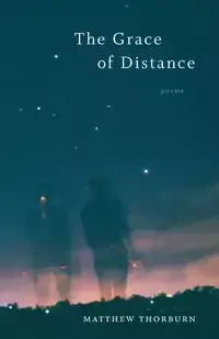 The Grace of Distance - Matthew Thorburn