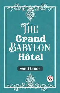 The Grand Babylon Hotel - Bennett Arnold