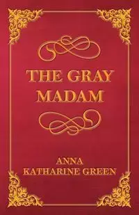 The Gray Madam - Anna Katharine Green