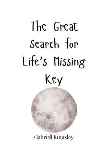 The Great Search for Life's Missing Key - Gabriel Kingsley