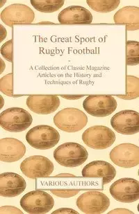 The Great Sport of Rugby Football - A Collection of Classic Magazine Articles on the History and Techniques of Rugby - Various