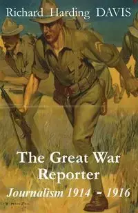 The Great War Reporter - Davis Richard Harding