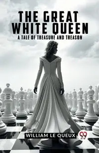 The Great White Queen A Tale Of Treasure And Treason - Le William Queux