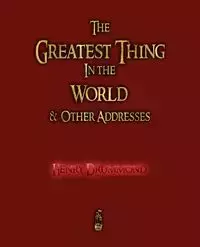 The Greatest Thing in the World and Other Addresses - Henry Drummond