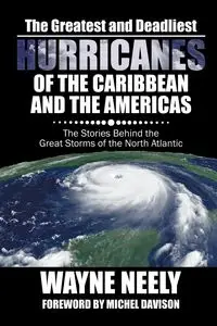 The Greatest and Deadliest Hurricanes of the Caribbean and the Americas - Neely Wayne