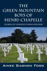 The Green Mountain Boys of Henri-Chapelle - Aimee Fogg Gagnon