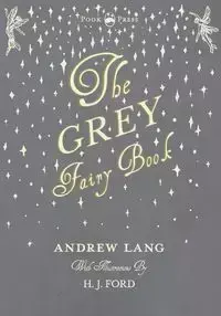 The Grey Fairy Book - Illustrated by H. J. Ford - Lang Andrew