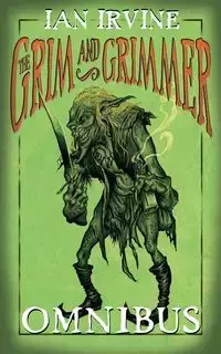 The Grim and Grimmer Omnibus - Ian Irvine