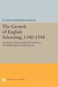 The Growth of English Schooling, 1340-1548 - Jo Ann Moran Hoeppner