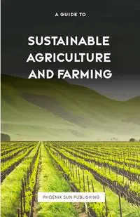 The Guide to Sustainable Agriculture and Farming - Publishing PS