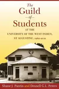 The Guild of Students at the University of the West Indies, St Augustine, 1962-2012 - Pantin Shane J.