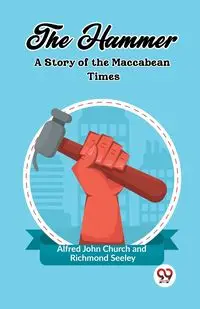 The Hammer A Story of the Maccabean Times - Alfred John Church