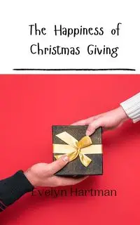 The Happiness of Christmas Giving - Evelyn Hartman