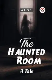 The Haunted Room A Tale - L. O. E. A.