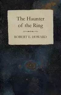 The Haunter of the Ring - Howard Robert E.