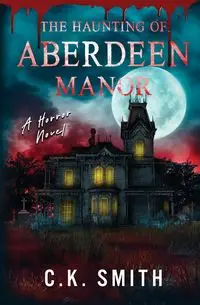 The Haunting of Aberdeen Manor - Smith C.K.