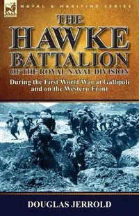 The Hawke Battalion of the Royal Naval Division-During the First World War at Gallipoli and on the Western Front - Jerrold Douglas