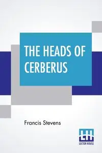 The Heads Of Cerberus - Francis Stevens