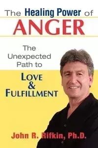 The Healing Power of Anger - John R. Rifkin