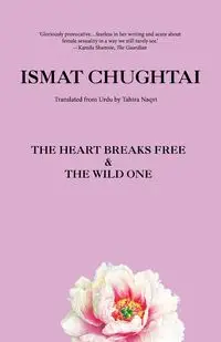 The Heart Breaks Free & the Wild One - Chughtai Ismat