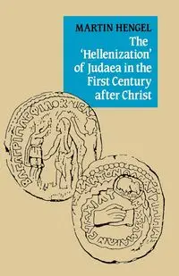 The 'Hellenization' of Judaea in the First Century After Christ - Martin Hengel