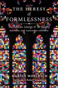 The Heresy of Formlessness - Martin Mosebach