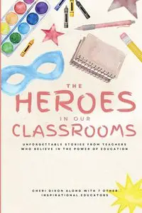 The Heroes in Our Classrooms - Cheri Dixon