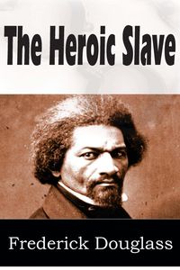 The Heroic Slave - Douglass Frederick