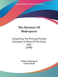 The Heroines Of Shakespeare - William Shakespeare