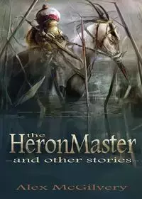The Heronmaster and other stories - Alex McGilvery