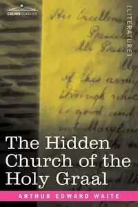 The Hidden Church of the Holy Graal - Arthur Edward Waite