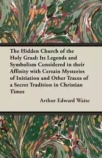 The Hidden Church of the Holy Graal - Arthur Edward Waite