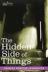 The Hidden Side of Things - Charles Leadbeater Webster