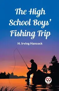 The High School Boys' Fishing Trip - Irving Hancock H.