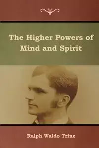 The Higher Powers of Mind and Spirit - Ralph Waldo Trine