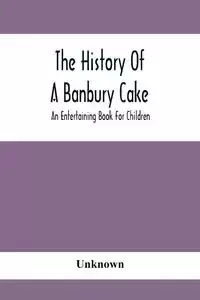 The History Of A Banbury Cake - Unknown