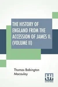 The History Of England From The Accession Of James II. (Volume II) - Thomas Macaulay Babington