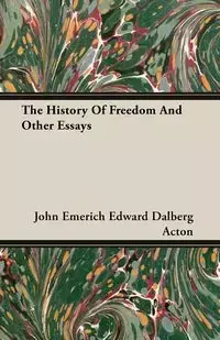 The History Of Freedom And Other Essays - John Edward Acton Emerich Dalberg