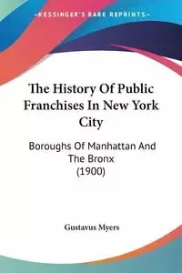 The History Of Public Franchises In New York City - Myers Gustavus