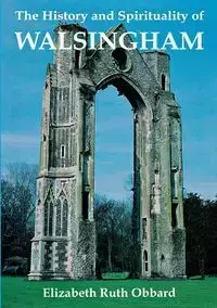 The History and Spirituality of Walsingham - Elizabeth Ruth Obbard