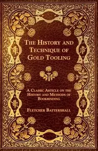 The History and Technique of Gold Tooling - A Classic Article on the History and Methods of Bookbinding - Fletcher Battershall